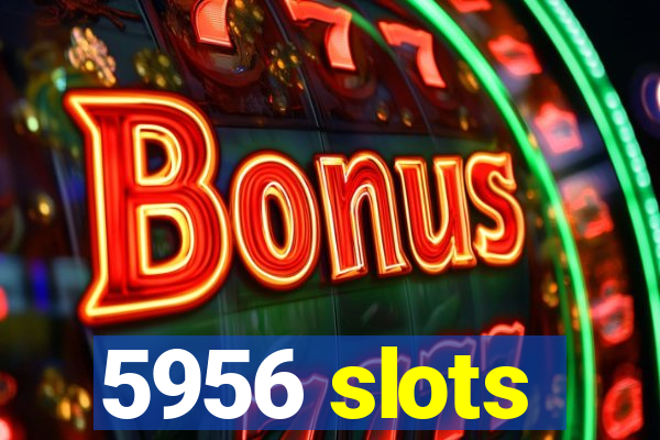 5956 slots